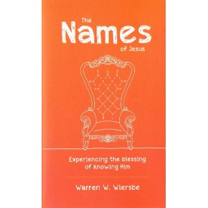 The Names Of Jesus: Experiencing The Blessing Of Knowing Him by Warren W Wiersbe